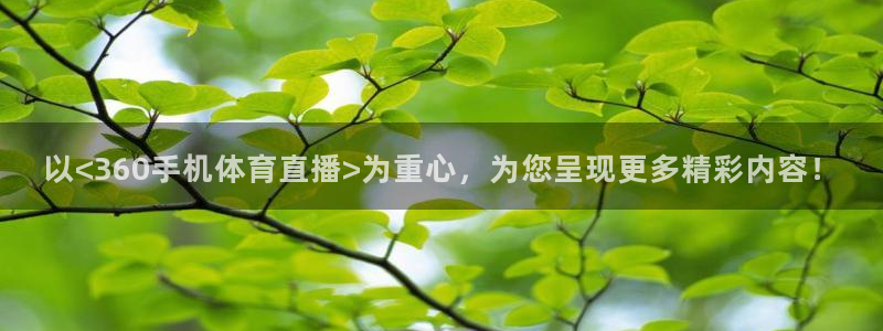以<360手机体育直播>为重心，为您呈现更多精彩内容！